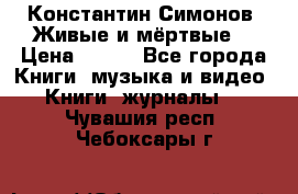 Константин Симонов “Живые и мёртвые“ › Цена ­ 100 - Все города Книги, музыка и видео » Книги, журналы   . Чувашия респ.,Чебоксары г.